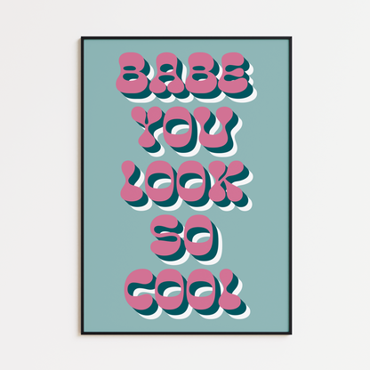 BABE YOU LOOK SO COOL PRINT