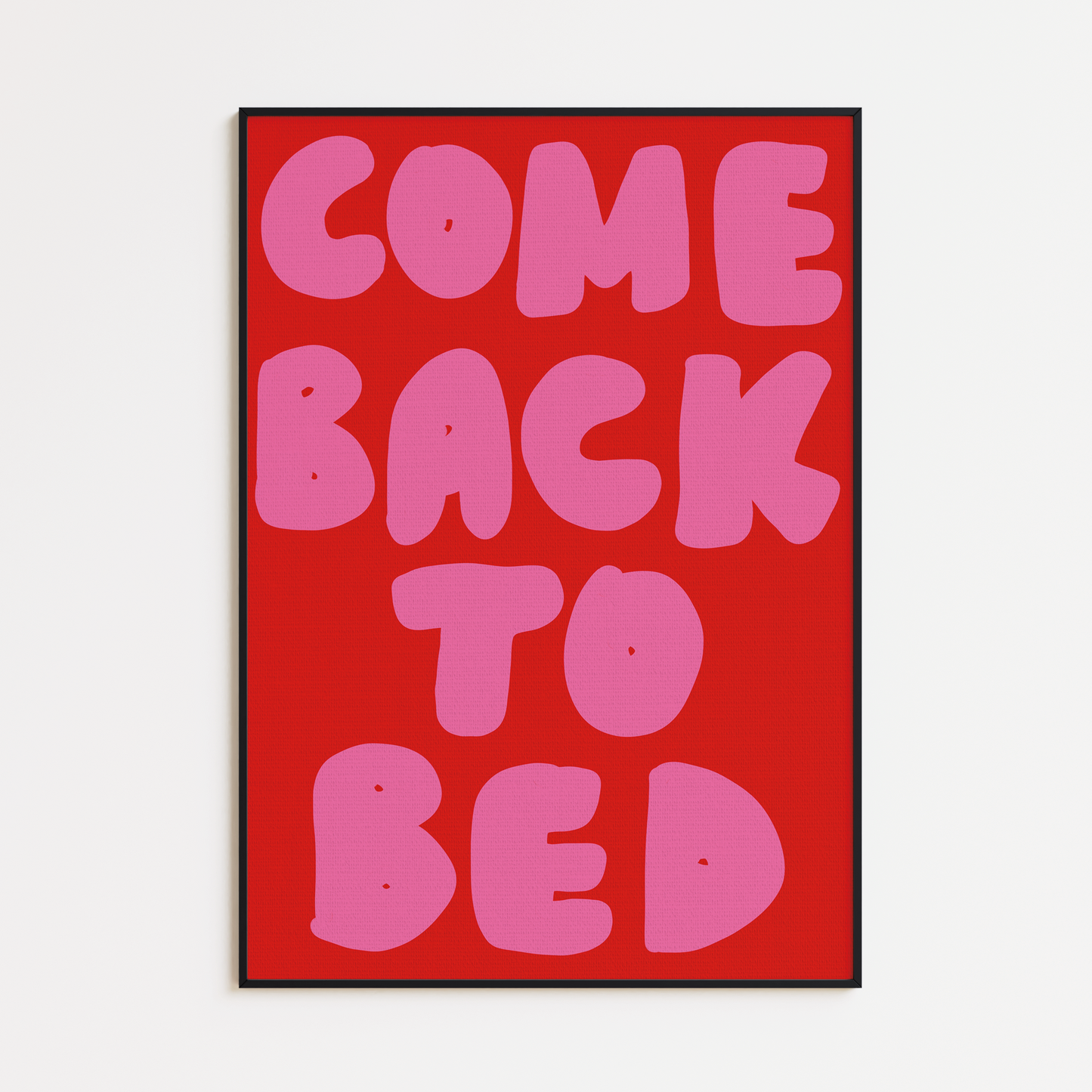 COME BACK TO BED PRINT