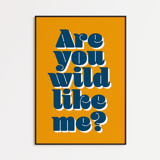 ARE YOU WILD LIKE ME PRINT