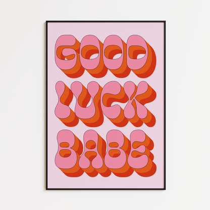 GOOD LUCK BABE PRINT