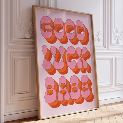 GOOD LUCK BABE PRINT